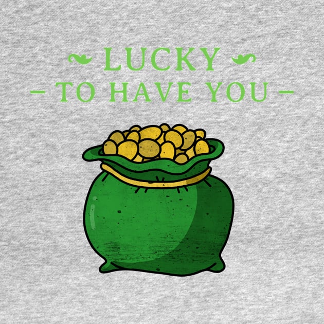 Lucky To Have You St Patrick's Day Design Green Pot of Gold Leprechaun Gift St Patties Day Celebration Shirt Best Shirt for Saint Patricks Day by mattserpieces